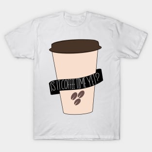 Is It Coffee Time Yet Design for Coffee Addicts T-Shirt